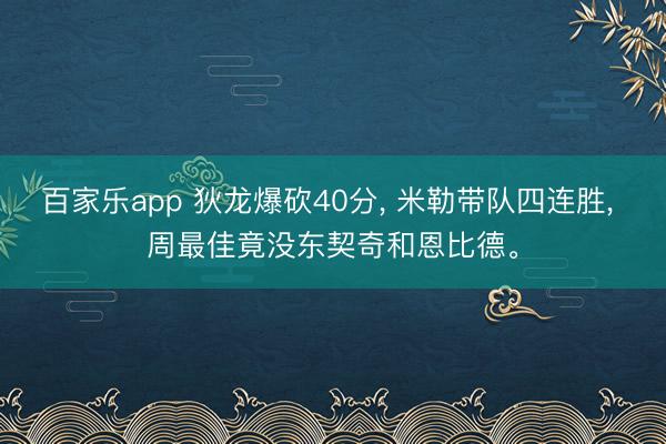 百家乐app 狄龙爆砍40分， 米勒带队四连胜， 周最佳竟没东契奇和恩比德。