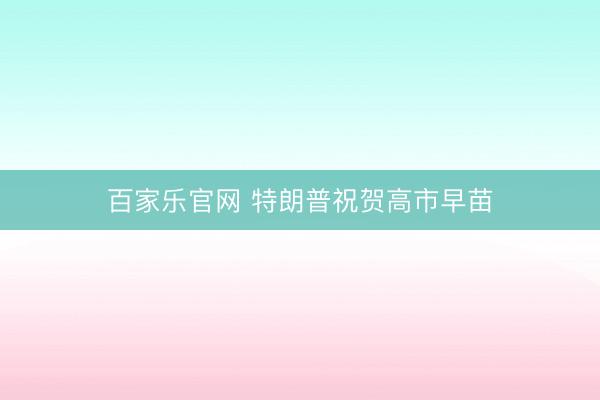 百家乐官网 特朗普祝贺高市早苗
