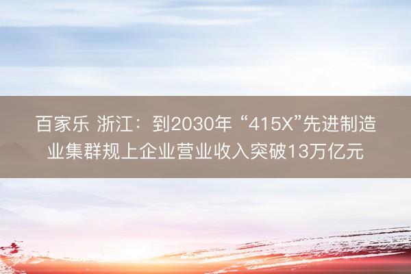 百家乐 浙江：到2030年 “415X”先进制造业集群规上企业营业收入突破13万亿元