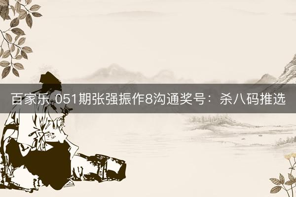 百家乐 051期张强振作8沟通奖号:杀八码推选