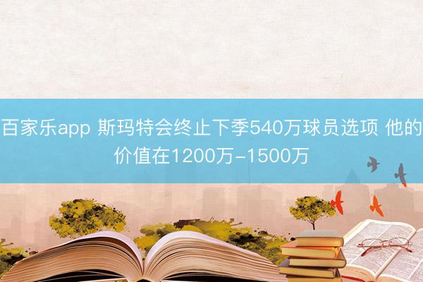 百家乐app 斯玛特会终止下季540万球员选项 他的价值在1200万-1500万