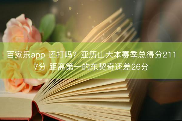 百家乐app 还打吗？亚历山大本赛季总得分2117分 距离第一的东契奇还差26分