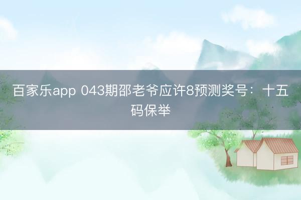 百家乐app 043期邵老爷应许8预测奖号：十五码保举