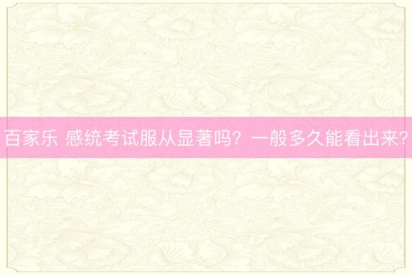 百家乐 感统考试服从显著吗？一般多久能看出来？