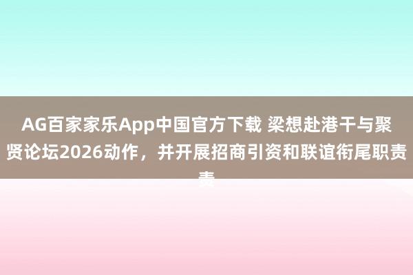 AG百家家乐App中国官方下载 梁想赴港干与聚贤论坛2026动作，<a href=