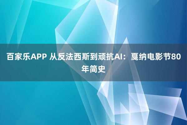 百家乐APP 从反法西斯到顽抗AI:戛纳电影节80年简史