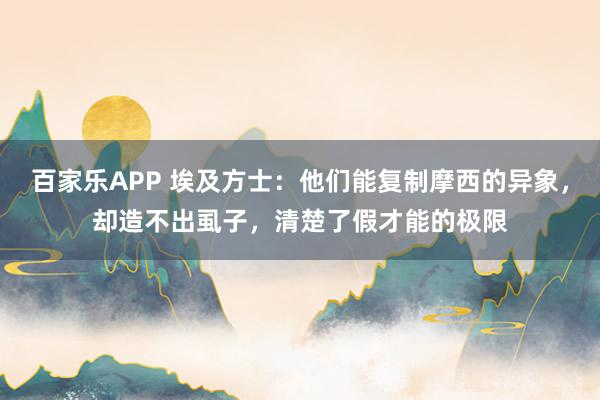 百家乐APP 埃及方士:他们能复制摩西的异象,却造不出虱子,清楚了假才能的极限