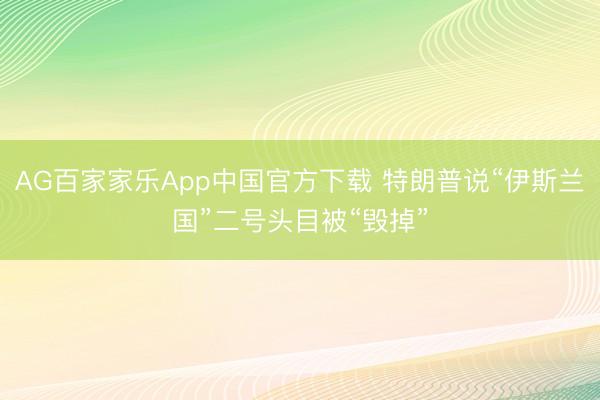 AG百家家乐App中国官方下载 特朗普说“伊斯兰国”二号头目被“毁掉”