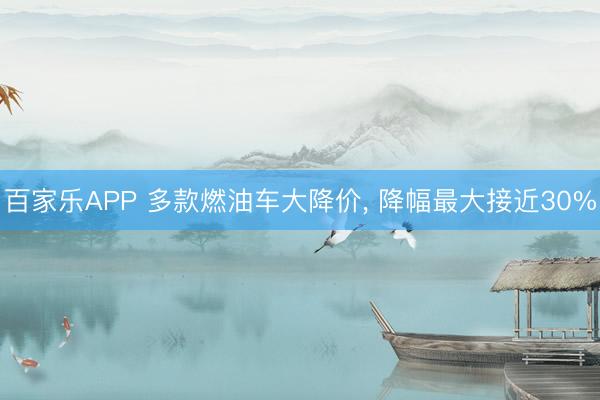 百家乐APP 多款燃油车大降价， 降幅最大接近30%