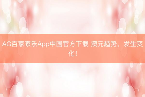 AG百家家乐App中国官方下载 澳元趋势，发生变化！