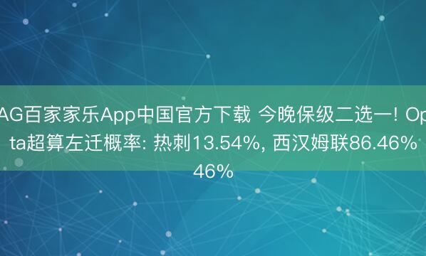 AG百家家乐App中国官方下载 今晚保级二选一! Opta超算左迁概率: 热刺13.54%, 西汉姆联86.46%