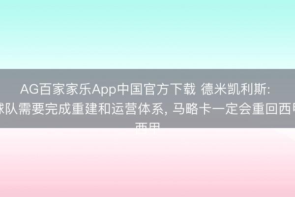 AG百家家乐App中国官方下载 德米凯利斯: 球队需要完成重建和运营体系, 马略卡一定会重回西甲