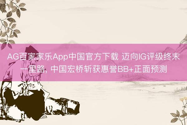 AG百家家乐App中国官方下载 迈向IG评级终末一里路, 中国宏桥斩获惠誉BB+正面预测